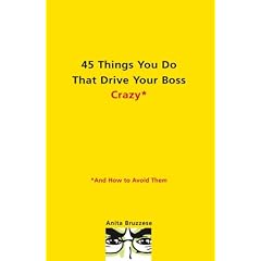 45 Things You Do That Drive Your Boss Crazy--And How to Avoid Them