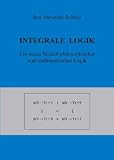 Integrale Logik: Ein neues Modell philosophischer und mathematischer Logik
