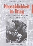 Menschlichkeit im Krieg: Soldaten der Deutschen Wehrmacht und ihre Gegner berichten