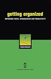 Getting Organized: Improving Focus, Organization and