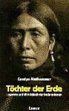 T&ouml;chter der Erde - Legende und Wirklichkeit der Indianerinnen. - Carolyn Niethammer