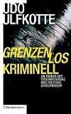 Grenzenlos kriminell - Die Risiken der EU-Osterweiterung - Was Politiker verschweigen - Udo Ulfkotte