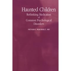 Haunted Children: Rethinking Medication of Common Psychological Disorders (S U N Y Series in Transpersonal and Humanistic Psychology)