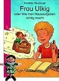 Frau Ulkig oder Wie man Hausaufgaben richtig macht - Annette Neubauer