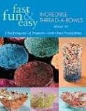 Fast, Fun and Easy Incredible Thread-a-Bowls: 2 Techniques--5 Projects--Unlimited Possibilities