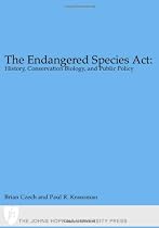 The Endangered Species ACT: History, Conservation Biology, and Public Policy
