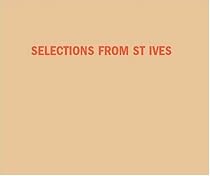 Selections from St Ives: W. Barns-Graham, Terry Frost, Barbara Hepworth, Patrick Heron, Roger Hilton, Peter Lanyon, Denis Mitchell, Ben Nicholson, John Wells, Bryan Wynter