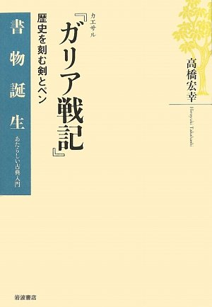 Cover image : カエサル『ガリア戦記』―歴史を刻む剣とペン (書物誕生―あたらしい古典入門)