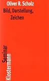 Bild, Darstellung, Zeichen: Philosophische Theorien bildlicher Darstellung - Oliver Robert Scholz