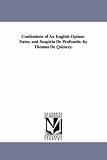 Confessions of an English opiumeater, and Suspiria de profundis. By Thomas De Quincey.
