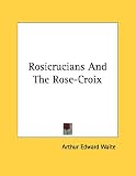 Rosicrucians And The Rose-Croix