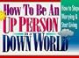 How to Be an Up Person in a Down World: How to Stop Worrying & Start Living