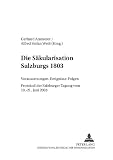 Die Säkularisation Salzburgs 1803 : Voraussetzungen, Ereignisse, Folgen : Protokoll der Salzburger Tagung vom 19.-21. Juni 2003