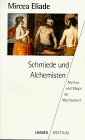 Schmiede und Alchemisten - Mythos und Magie der Machbarkeit. - Mircea Eliade