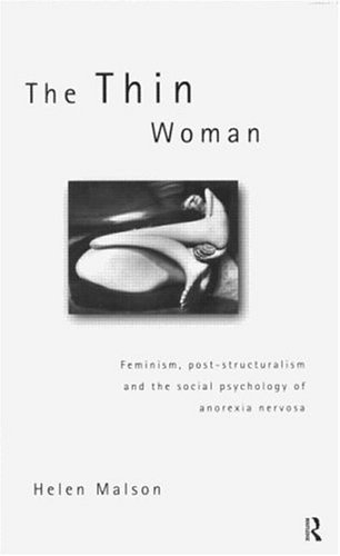 The Thin Woman: Feminism, Post-structuralism and the Social Psychology of Anorexia Nervosa (Women and Psychology)