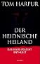 Der heidnische Heiland: Die Auferstehung des urspr�nglichen Glaubens: Das Jesus- Plagiat enth�llt