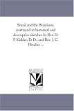 Brazil and the Brazilians, portrayed in historical and descriptive sketches by Rev. D. P. Kidder, D. D., and Rev. J. C. Fletcher ...
