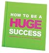 How to Be a Huge Success