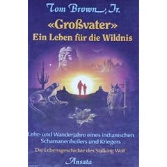 "Grossvater" - Ein Leben f�r die Wildnis. Lehr- und Wanderjahre eines indianischen Schamanenheilers und Kriegers - Die Lebensgeschichte des Stalking Wolf