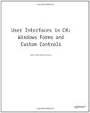 User Interfaces in C#: Windows Forms and Custom Controls (.Net Developer Series) User Interfaces in C#: Windows Forms and Custom Controls (.Net Developer Series)
