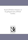 Report of Professor Emmons, on his geological survey of North Carolina.