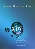Why?:  Trusting God When You Don't Understand Anne Graham Lotz