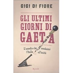 Gli ultimi giorni di Gaeta. L'assedio che condann� l'Italia all'Unit� (Saggi italiani)