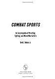 Combat Sports: An Encyclopedia of Wrestling, Fighting, and Mixed Martial Arts