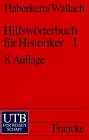 Hilfswörterbuch für Historiker, Mittelalter und Neuzeit / Teil 1 A-K