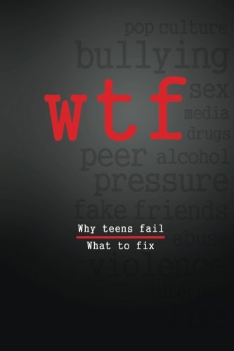 W.T.F.: Why Teens Fail- What To Fix, by Frank Griffitts, John Iannarelli, Adam Brooks, Shannon Butler, Tanya Corder, Brooke Scritchfield,