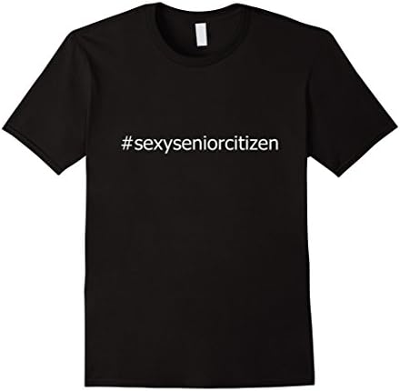 Men's Hashtag # Sexy Senior Citizen Shirt Fun SexySeniorCitizen XL Black