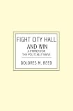 Fight City Hall and Win: A Primer For The Politcally Naive