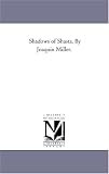 Shadows of Shasta. By Joaquin Miller.