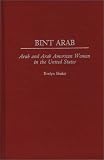 Bint Arab: Arab and Arab American Women in the United States