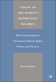 Taking on the World's Repressive Regimes: The Ford Foundation's International Human Rights Policies and Practices