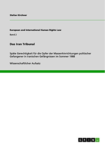 Das Iran Tribunal: Späte Gerechtigkeit für die Opfer der Massenhinrichtungen politischer Gefangener in iranischen Gefängnissen  im Sommer 1988 (European ...  Human Rights Law) (German Edition)