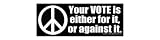 Peace. Your VOTE is either for it, or against it - Static Cling Window Decal - Medium 9.25 in x 3.5 in.