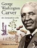 George Washington Carver: An Innovative Life (Snapshots: Images of People and Places in History)