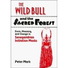 The Wild Bull and the Sacred Forest: Form, Meaning and Change in Senegambian Initiation Masks of the Diola (RES Monographs in Anthropology & Aesthetics): ... Monographs in Anthropology and Aesthetics)