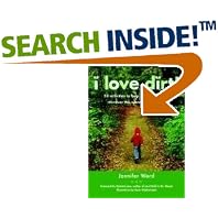 I Love Dirt!: 52 Activities to Help You and Your Kids Discover the Wonders of Nature by  Jennifer Ward, Richard Louv, and Susie Ghahremani