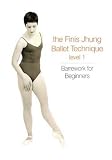 The Finis Jhung Ballet Technique Level 1: Barrework for Beginners