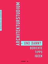 Architekturstudium - und dann?: Berichte, Tipps, Ideen