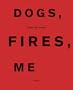 DOGS, FIRES, ME