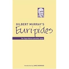Gilbert Murray's Euripides: The Trojan Women and Other Plays (Classic Translations Series) (Bristol Phoenix Press - Classic Translations)