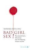 Bad Girl Sex! Was Good Girls &uuml;ber Lust und Verf&uuml;hrung wissen wollen - Barbara Keesling