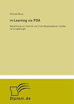 m-Learning via PDA: Betrachtung von Technik und Zukunftsperspektiven mobiler Lernumgebungen