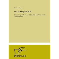 m-Learning via PDA: Betrachtung von Technik und Zukunftsperspektiven mobiler Lernumgebungen
