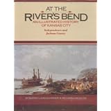 At the river's bend: An illustrated history of Kansas City : Independence and Jackson County