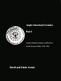 Anglo-American Ceramics Part I  - Transfer Printed Creamware and Pearlware for the American Market 1760 - 1860 (Anglo-American Ceramic)