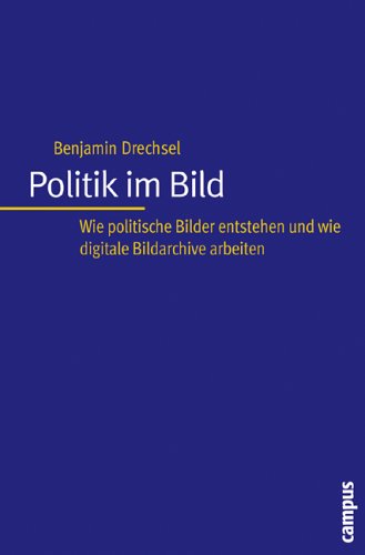 Politik im Bild: Wie politische Bilder entstehen und wie digitale Bildarchive arbeiten Politik im Bild: Wie politische Bilder entstehen und wie digitale Bildarchive arbeiten